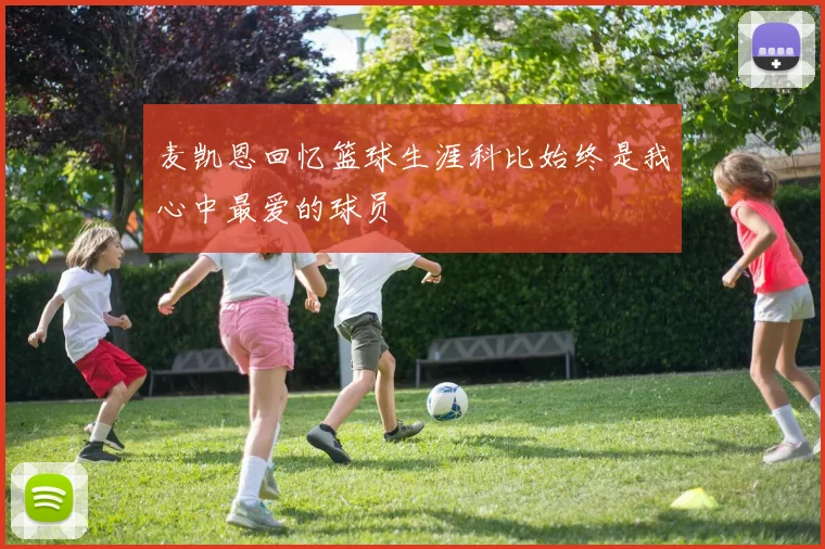 麦凯恩回忆篮球生涯科比始终是我心中最爱的球员