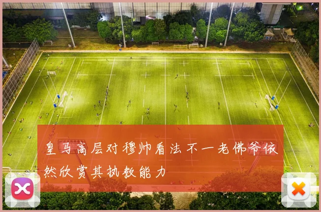 皇马高层对穆帅看法不一老佛爷依然欣赏其执教能力