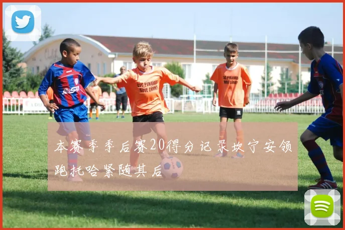 本赛季季后赛20得分记录坎宁安领跑托哈紧随其后