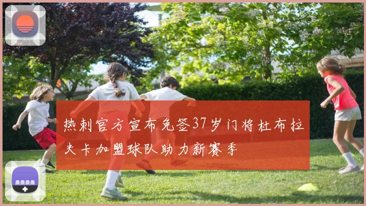 热刺官方宣布免签37岁门将杜布拉夫卡加盟球队助力新赛季