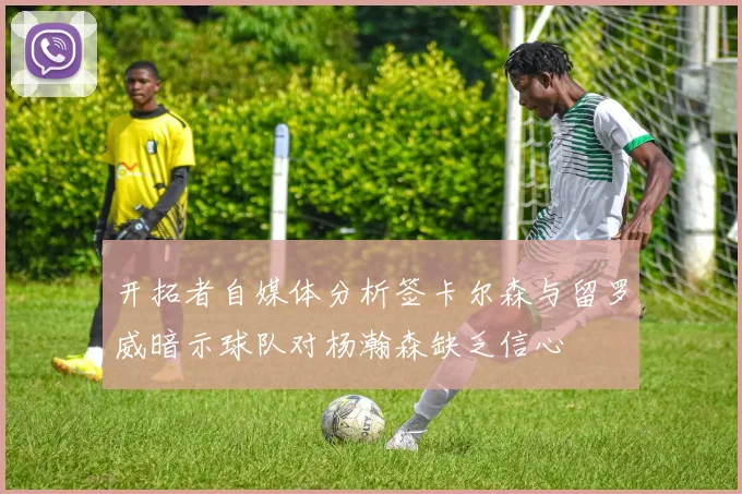 开拓者自媒体分析签卡尔森与留罗威暗示球队对杨瀚森缺乏信心