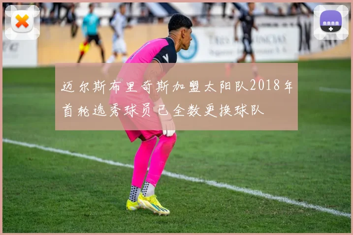 迈尔斯布里奇斯加盟太阳队2018年首轮选秀球员已全数更换球队